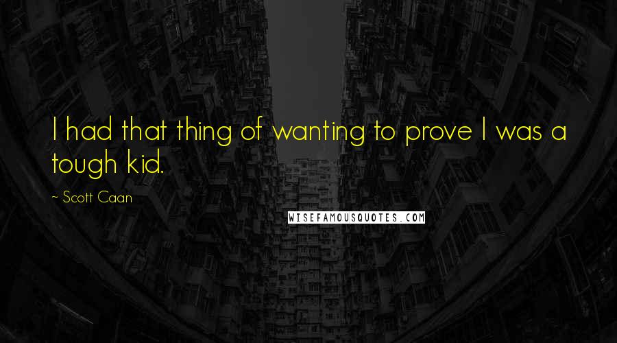 Scott Caan Quotes: I had that thing of wanting to prove I was a tough kid.
