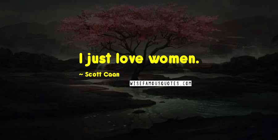 Scott Caan Quotes: I just love women.