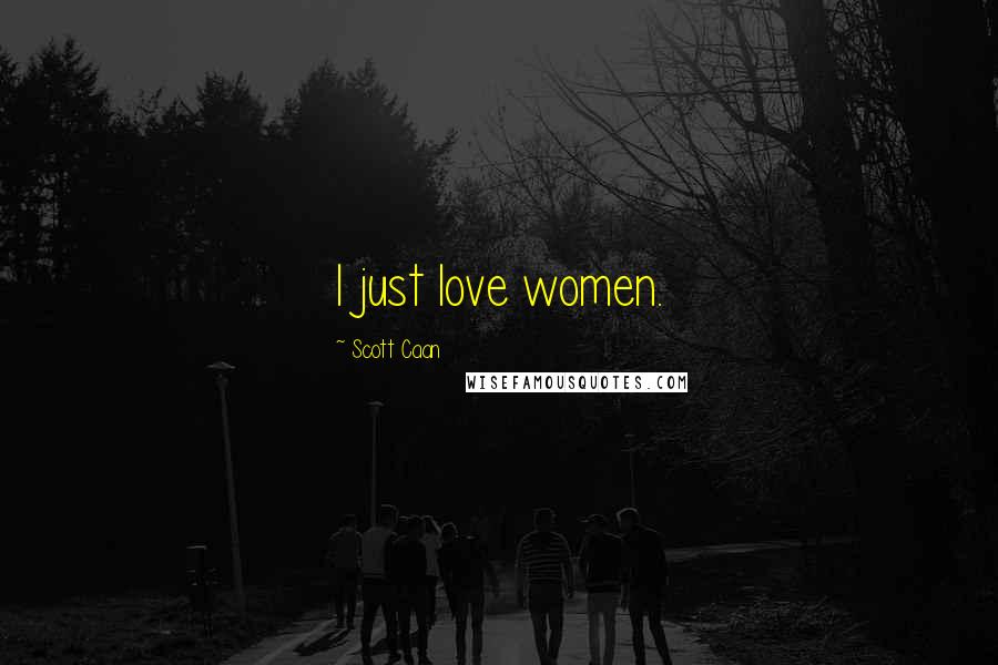 Scott Caan Quotes: I just love women.
