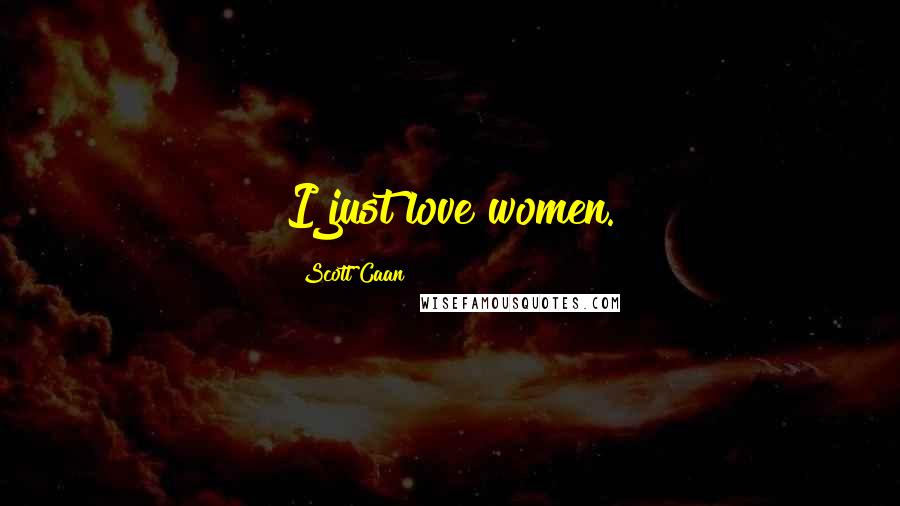 Scott Caan Quotes: I just love women.