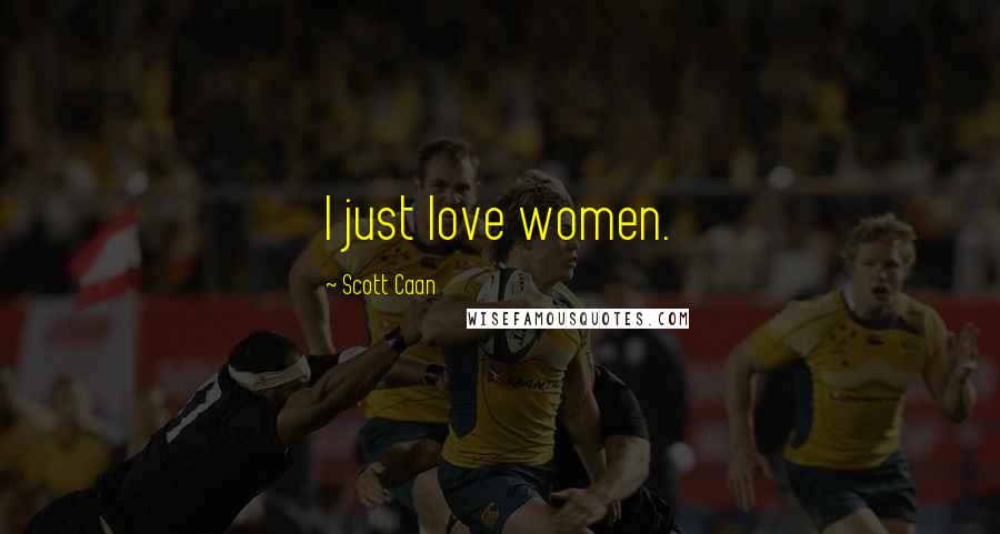 Scott Caan Quotes: I just love women.