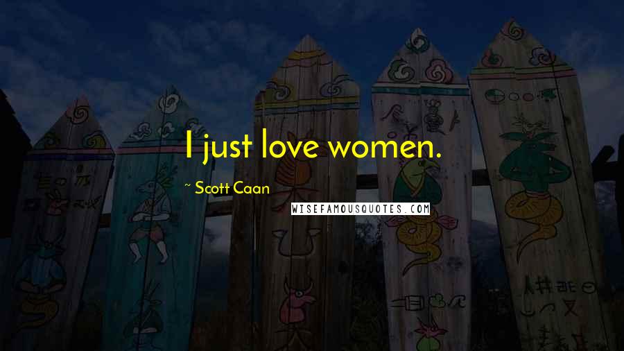 Scott Caan Quotes: I just love women.