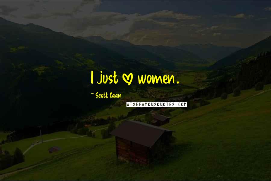 Scott Caan Quotes: I just love women.