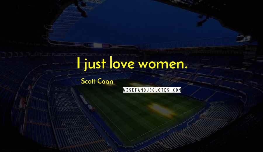 Scott Caan Quotes: I just love women.