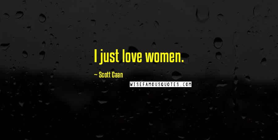 Scott Caan Quotes: I just love women.