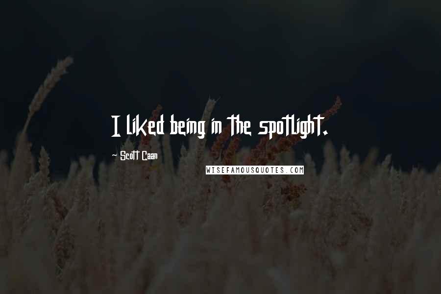 Scott Caan Quotes: I liked being in the spotlight.