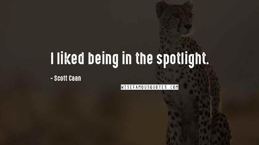 Scott Caan Quotes: I liked being in the spotlight.