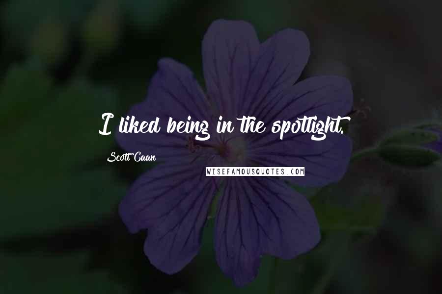 Scott Caan Quotes: I liked being in the spotlight.