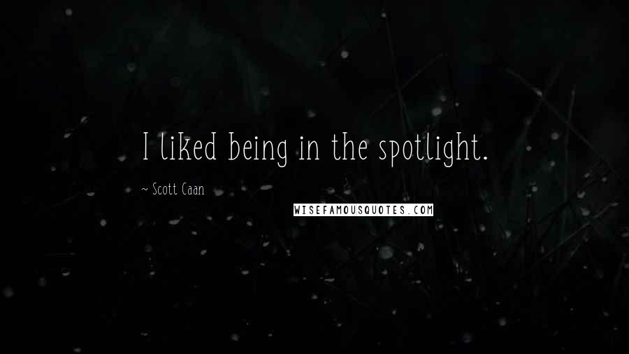 Scott Caan Quotes: I liked being in the spotlight.