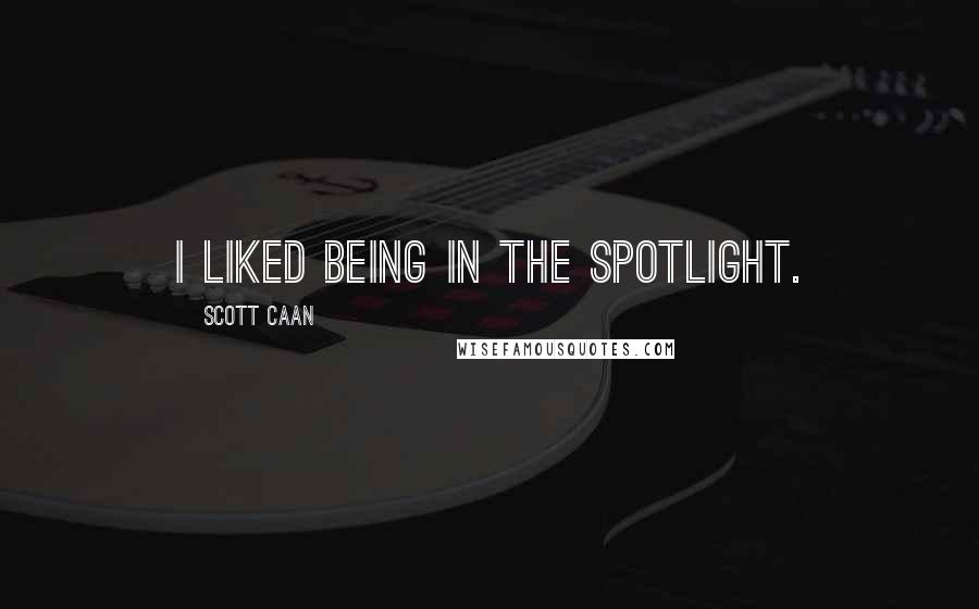 Scott Caan Quotes: I liked being in the spotlight.