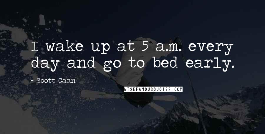 Scott Caan Quotes: I wake up at 5 a.m. every day and go to bed early.