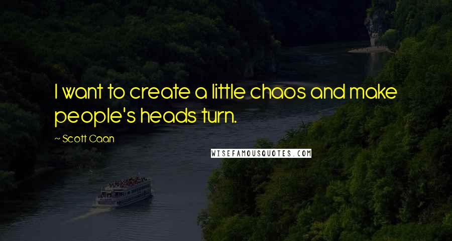 Scott Caan Quotes: I want to create a little chaos and make people's heads turn.