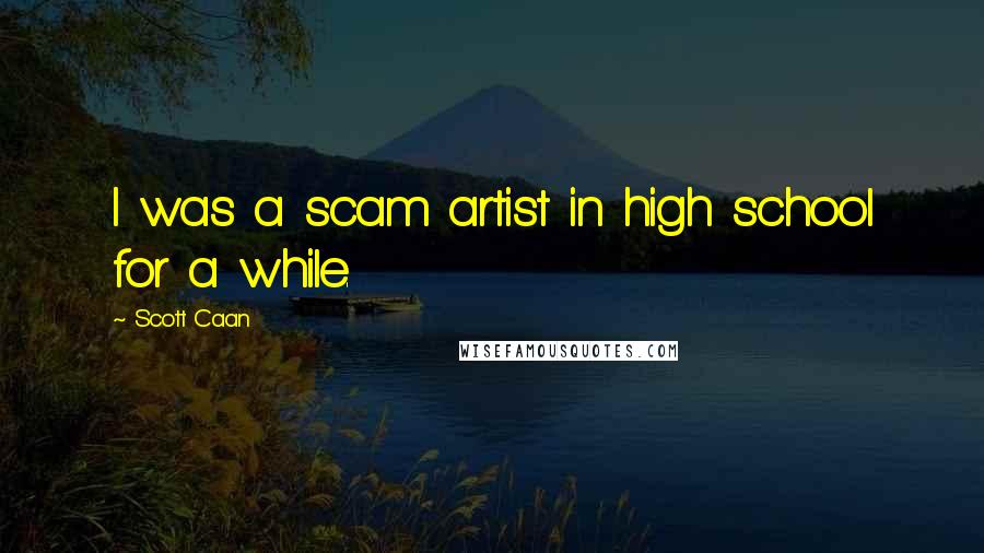 Scott Caan Quotes: I was a scam artist in high school for a while.