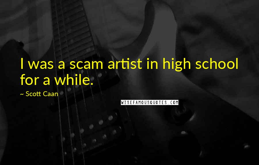 Scott Caan Quotes: I was a scam artist in high school for a while.