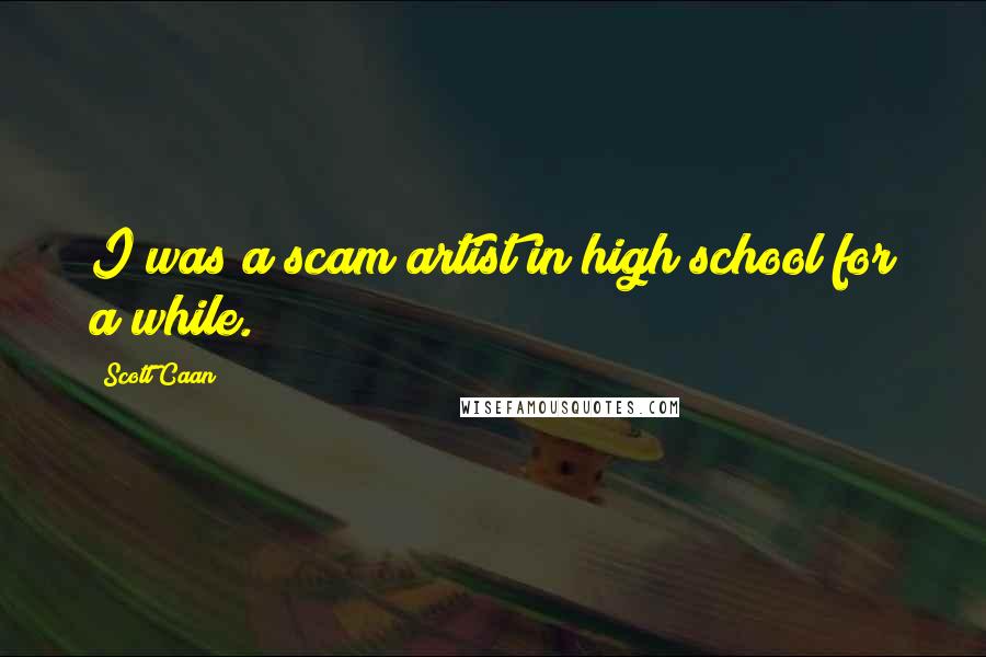 Scott Caan Quotes: I was a scam artist in high school for a while.