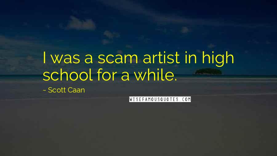 Scott Caan Quotes: I was a scam artist in high school for a while.