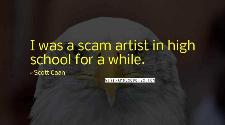 Scott Caan Quotes: I was a scam artist in high school for a while.