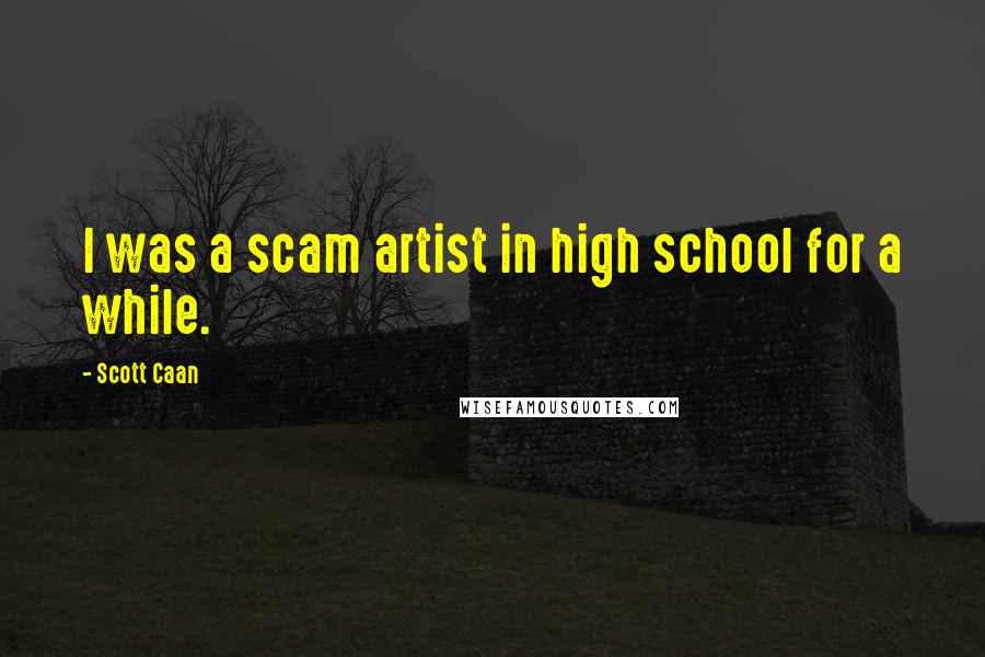 Scott Caan Quotes: I was a scam artist in high school for a while.