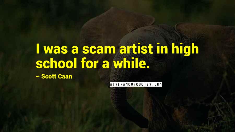 Scott Caan Quotes: I was a scam artist in high school for a while.