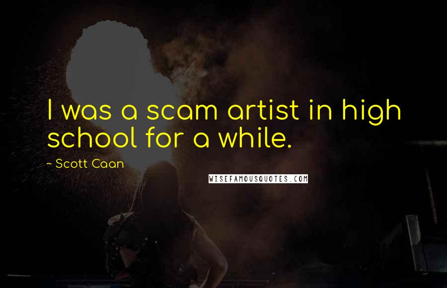 Scott Caan Quotes: I was a scam artist in high school for a while.
