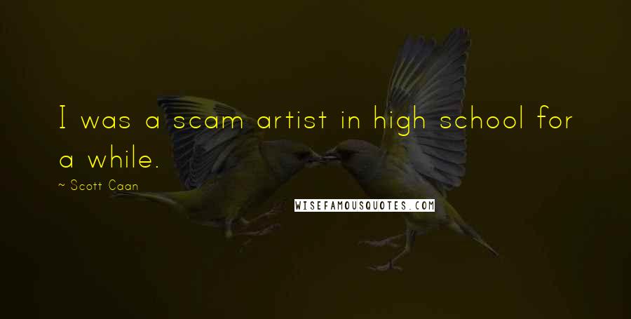 Scott Caan Quotes: I was a scam artist in high school for a while.