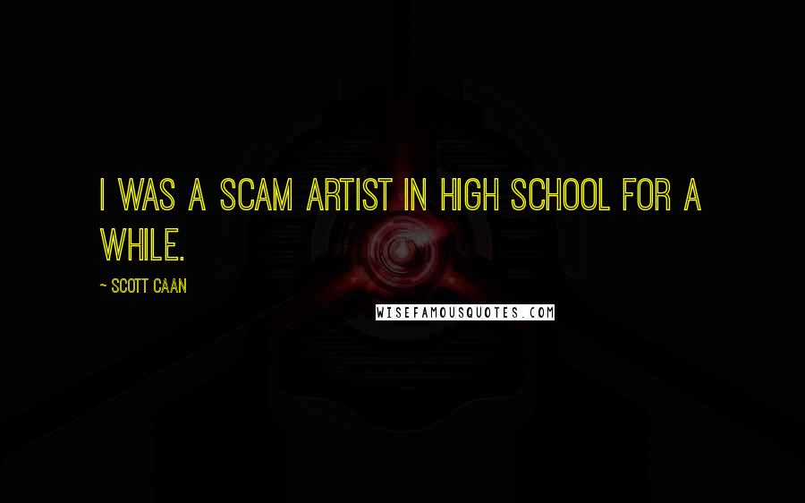 Scott Caan Quotes: I was a scam artist in high school for a while.