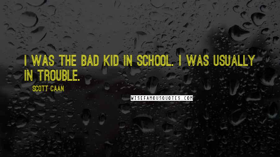 Scott Caan Quotes: I was the bad kid in school. I was usually in trouble.