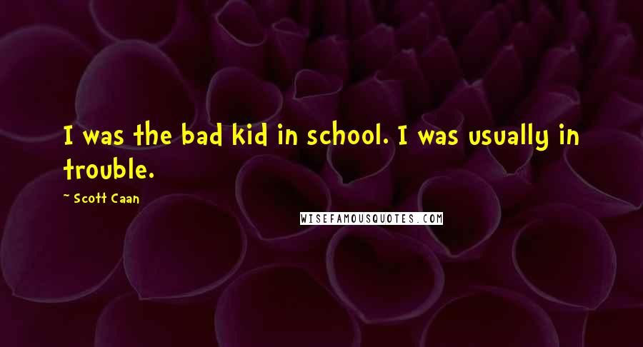 Scott Caan Quotes: I was the bad kid in school. I was usually in trouble.