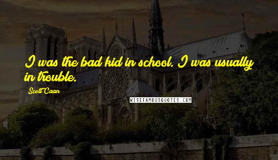 Scott Caan Quotes: I was the bad kid in school. I was usually in trouble.