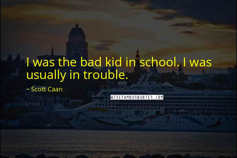 Scott Caan Quotes: I was the bad kid in school. I was usually in trouble.