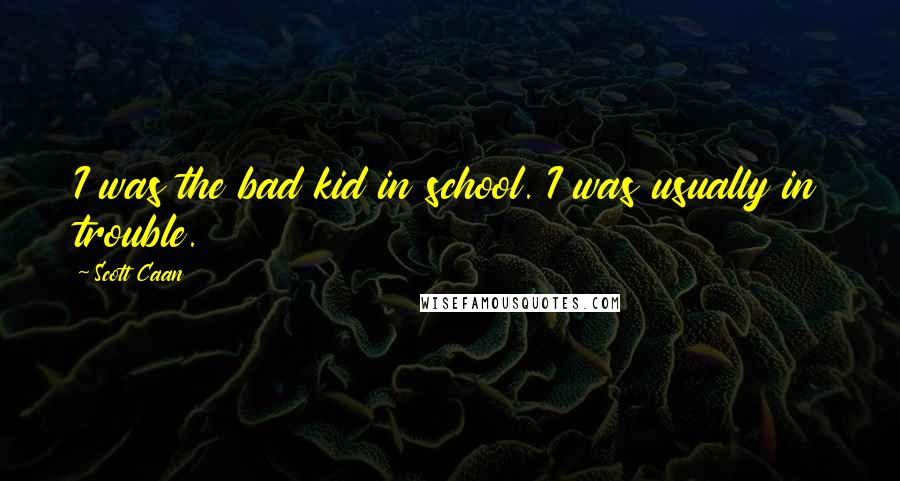 Scott Caan Quotes: I was the bad kid in school. I was usually in trouble.