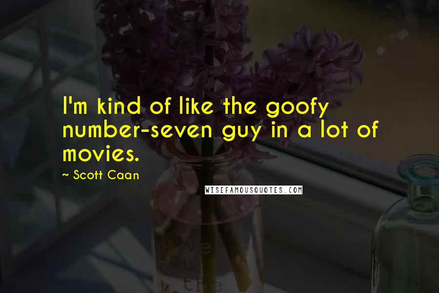 Scott Caan Quotes: I'm kind of like the goofy number-seven guy in a lot of movies.