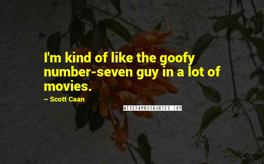 Scott Caan Quotes: I'm kind of like the goofy number-seven guy in a lot of movies.