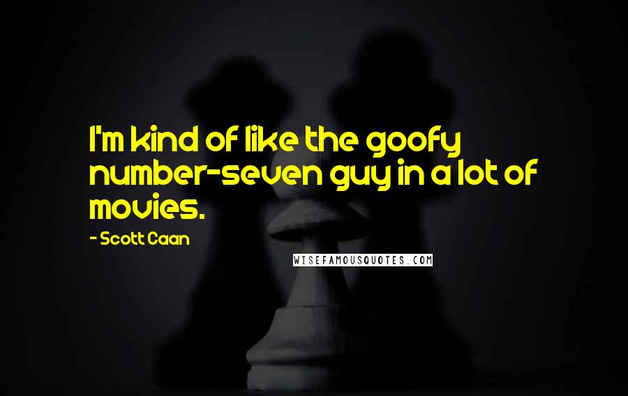 Scott Caan Quotes: I'm kind of like the goofy number-seven guy in a lot of movies.