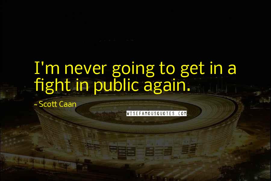 Scott Caan Quotes: I'm never going to get in a fight in public again.