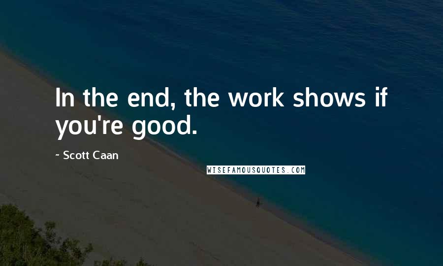 Scott Caan Quotes: In the end, the work shows if you're good.