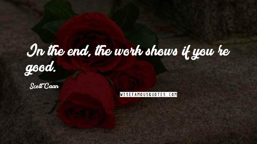 Scott Caan Quotes: In the end, the work shows if you're good.