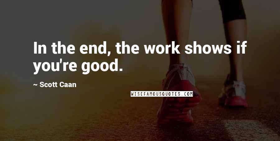 Scott Caan Quotes: In the end, the work shows if you're good.