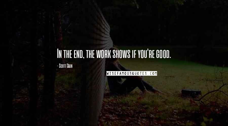 Scott Caan Quotes: In the end, the work shows if you're good.