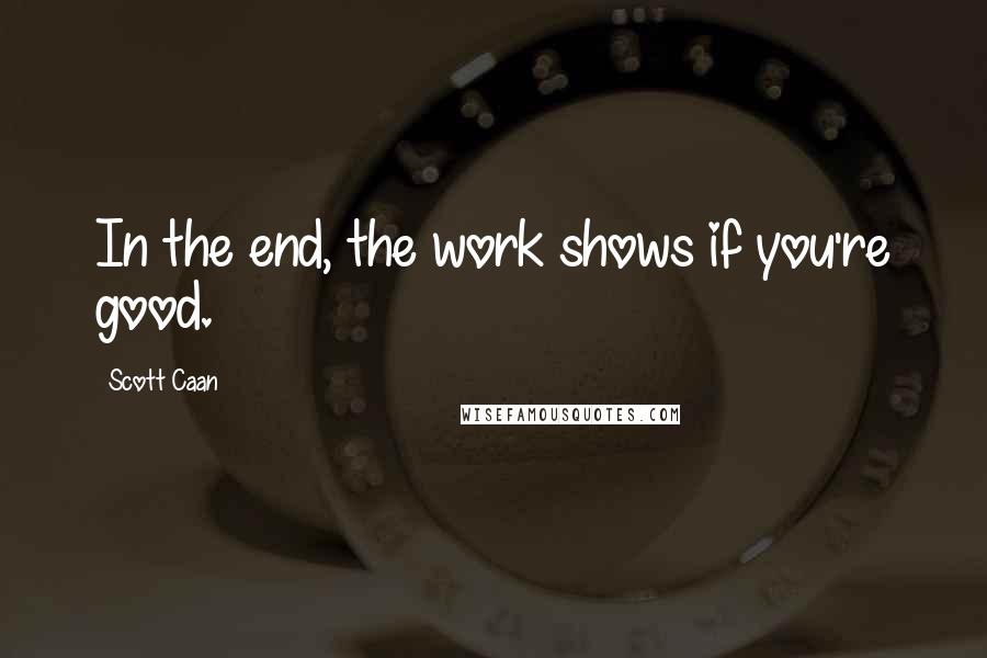 Scott Caan Quotes: In the end, the work shows if you're good.