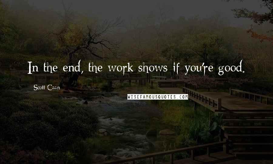 Scott Caan Quotes: In the end, the work shows if you're good.