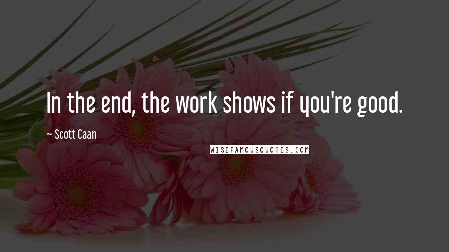 Scott Caan Quotes: In the end, the work shows if you're good.