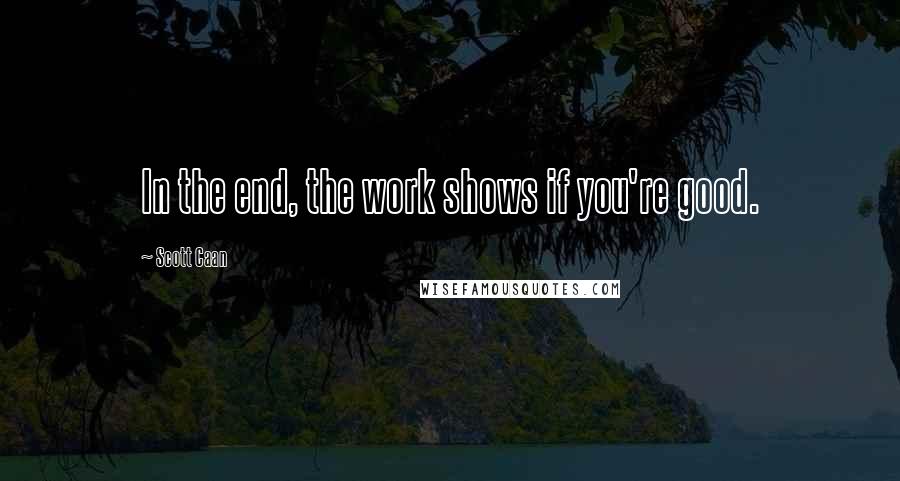 Scott Caan Quotes: In the end, the work shows if you're good.