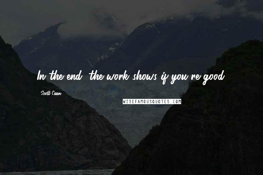 Scott Caan Quotes: In the end, the work shows if you're good.