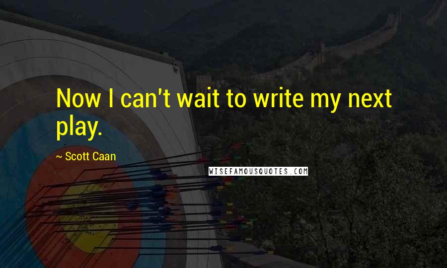 Scott Caan Quotes: Now I can't wait to write my next play.