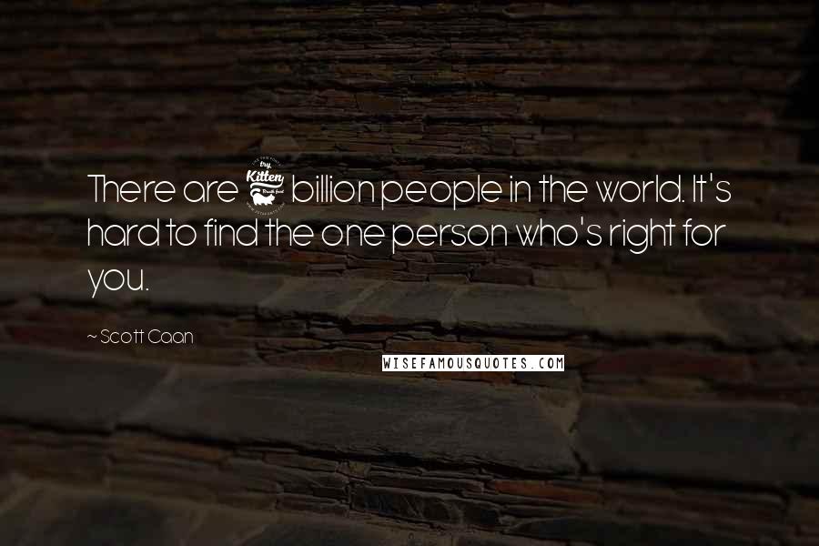 Scott Caan Quotes: There are 6 billion people in the world. It's hard to find the one person who's right for you.