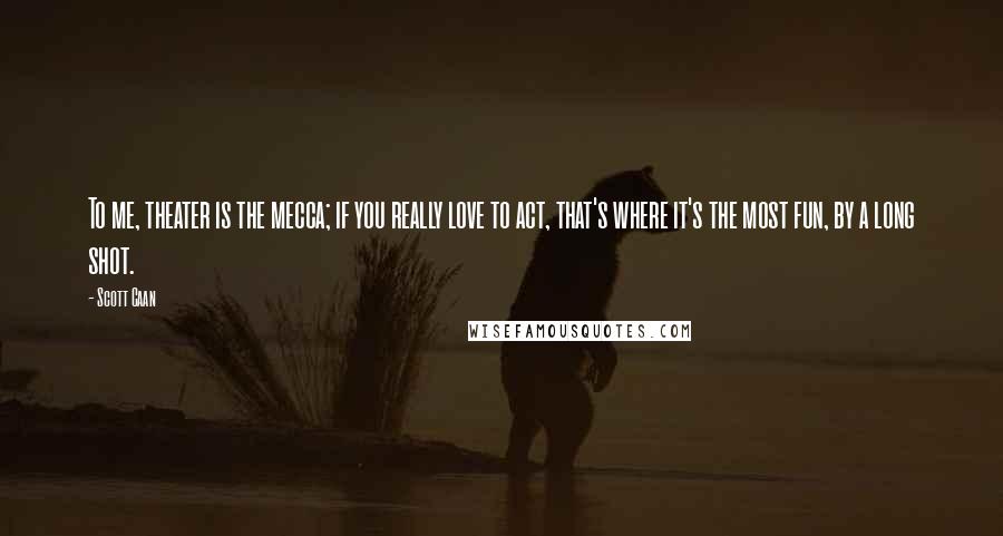 Scott Caan Quotes: To me, theater is the mecca; if you really love to act, that's where it's the most fun, by a long shot.