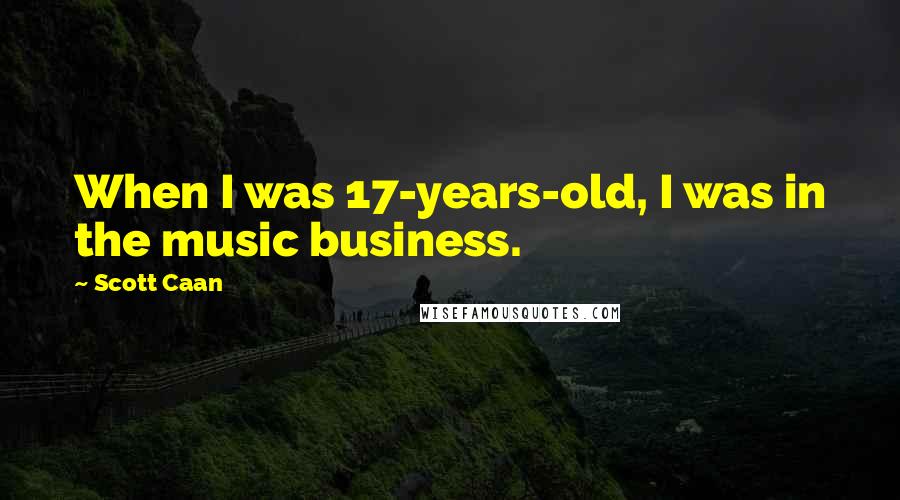 Scott Caan Quotes: When I was 17-years-old, I was in the music business.