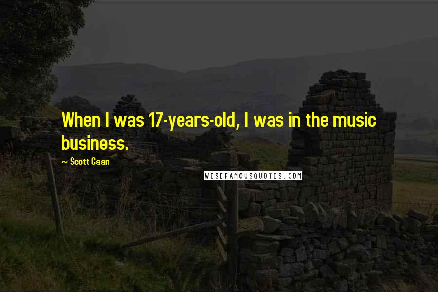 Scott Caan Quotes: When I was 17-years-old, I was in the music business.