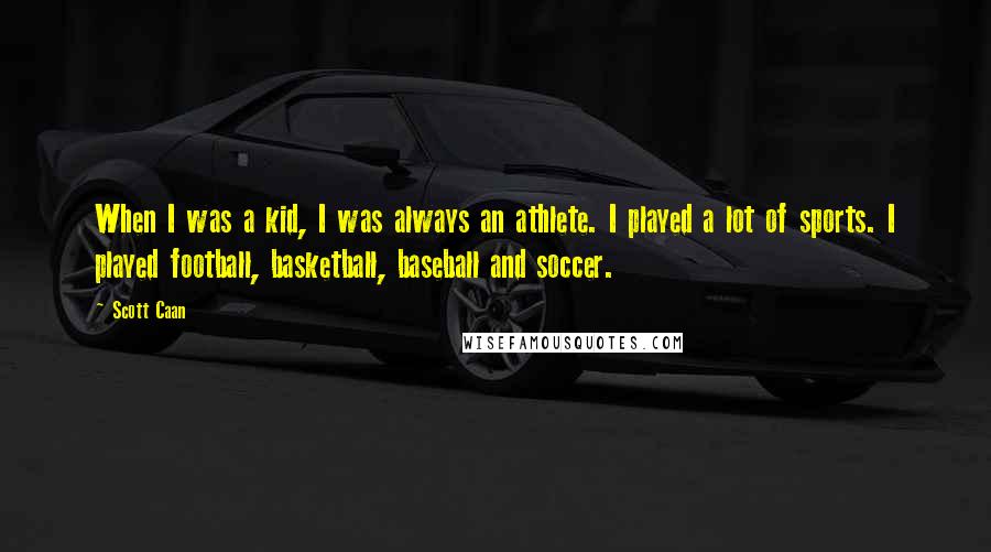 Scott Caan Quotes: When I was a kid, I was always an athlete. I played a lot of sports. I played football, basketball, baseball and soccer.